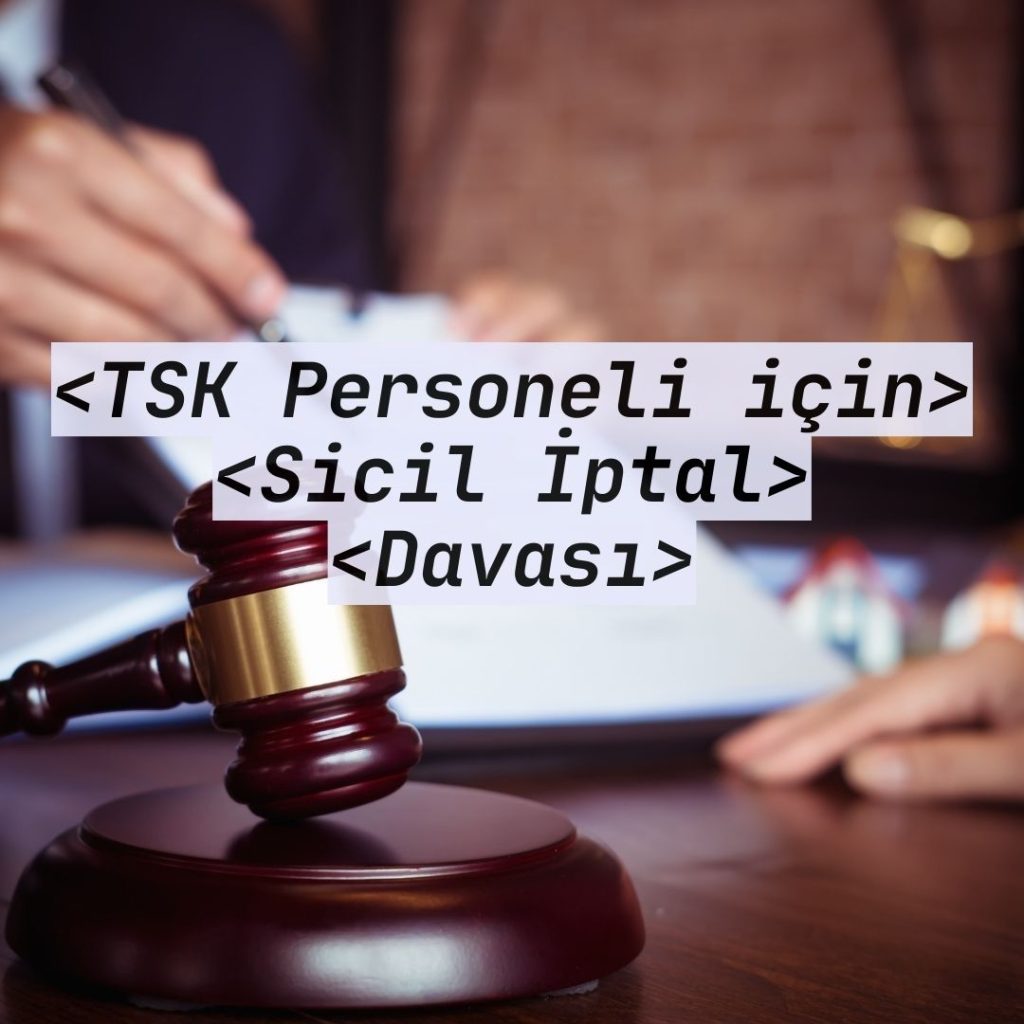 Sicil İptal Davası TSK Personeli Icin Sicil Iptal Davasi