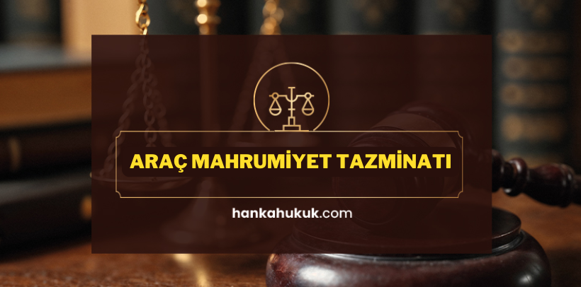 Konya Araç Mahrumiyet Tazminatı |2025 Rehberi Konya Araç Mahrumiyet Tazminatı Davası