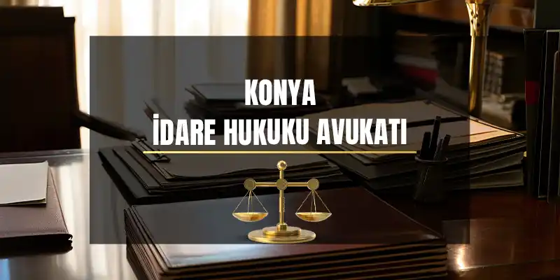 Konya İdare Hukuku Avukatı konya idare hukuku avukati